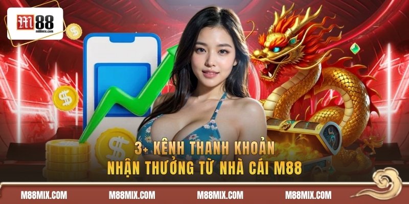 3+ Kênh thanh khoản nhận thưởng từ nhà cái M88