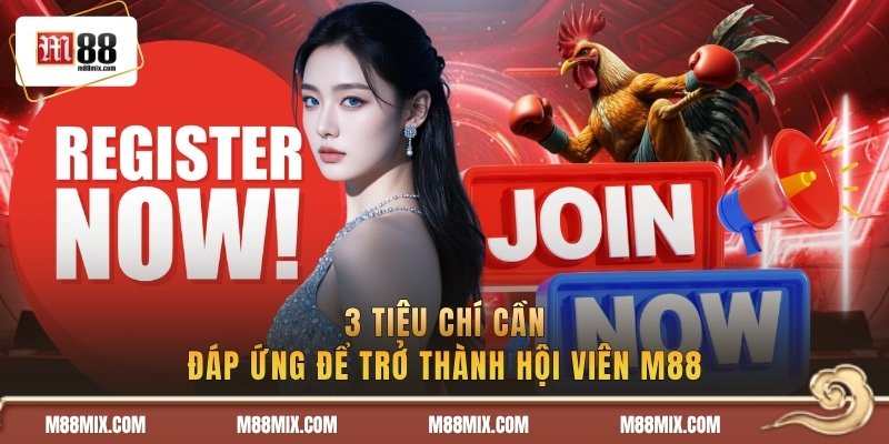 3 tiêu chí cần đáp ứng để trở thành hội viên M88