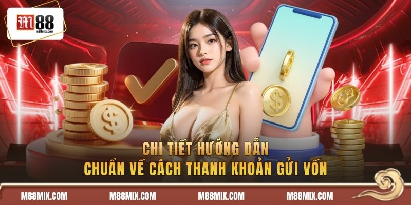 Nạp Tiền M88 | Gửi Vốn Chỉ 30s Với 5 Thao Tác Nhanh Gọn 2 Chi tiết hướng dẫn chuẩn về cách thanh khoản gửi vốn