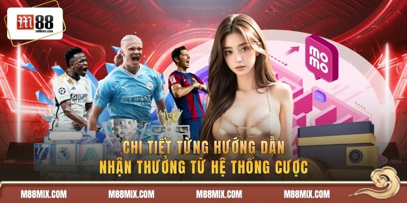 Chi tiết từng hướng dẫn nhận thưởng từ hệ thống cược