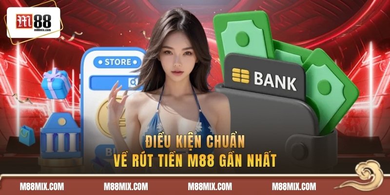 Điều kiện chuẩn về rút tiền M88 gần nhất
