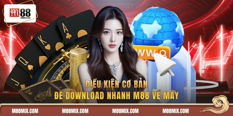 Điều kiện cơ bản để download nhanh M88 về máy