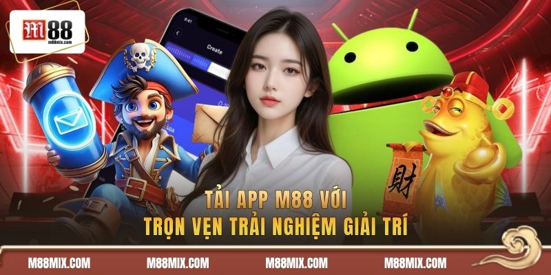 Tải app M88 với trọn vẹn trải nghiệm giải trí
