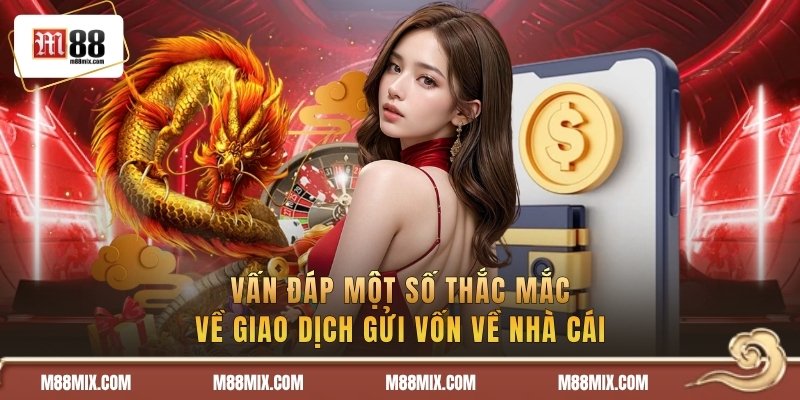 Nạp Tiền M88 | Gửi Vốn Chỉ 30s Với 5 Thao Tác Nhanh Gọn 3 Vấn đáp một số thắc mắc về giao dịch gửi vốn về nhà cái